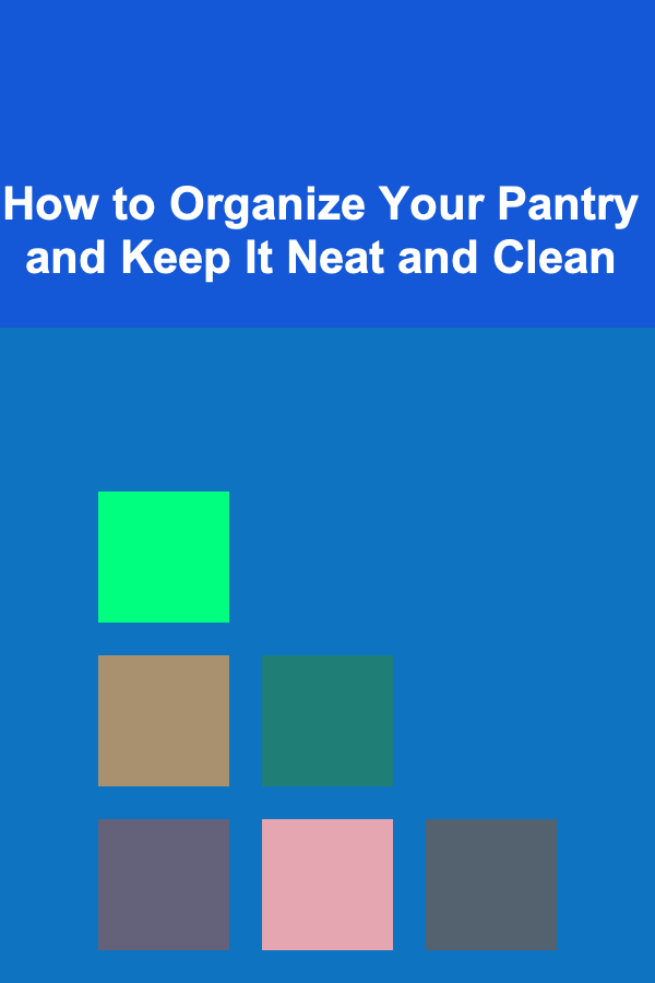 How to Organize Your Pantry and Keep It Neat and Clean