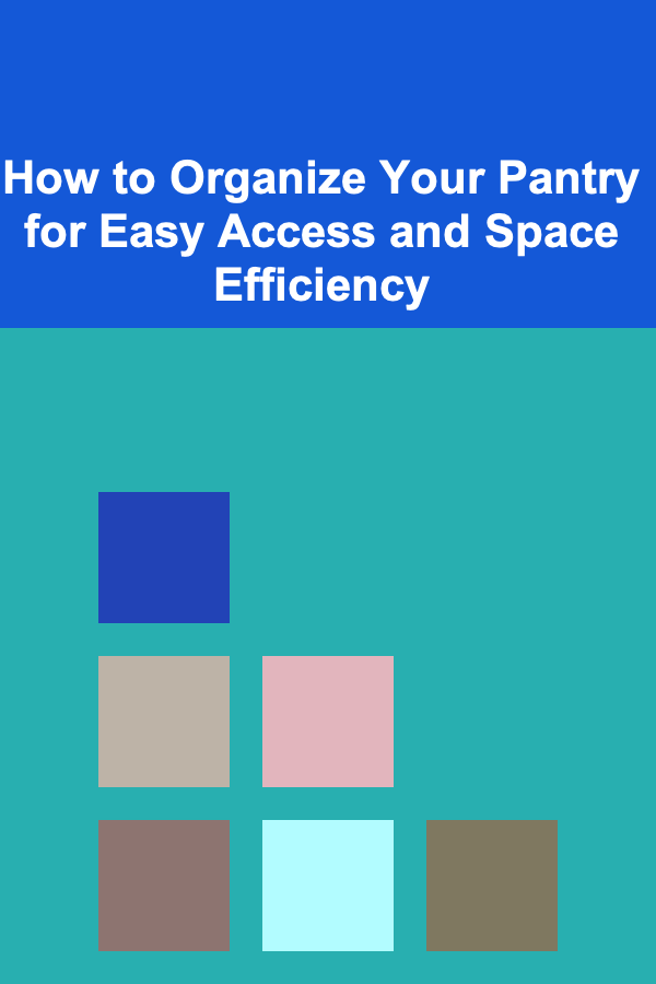 How to Organize Your Pantry for Easy Access and Space Efficiency