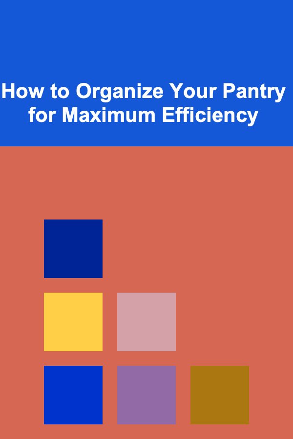 How to Organize Your Pantry for Maximum Efficiency