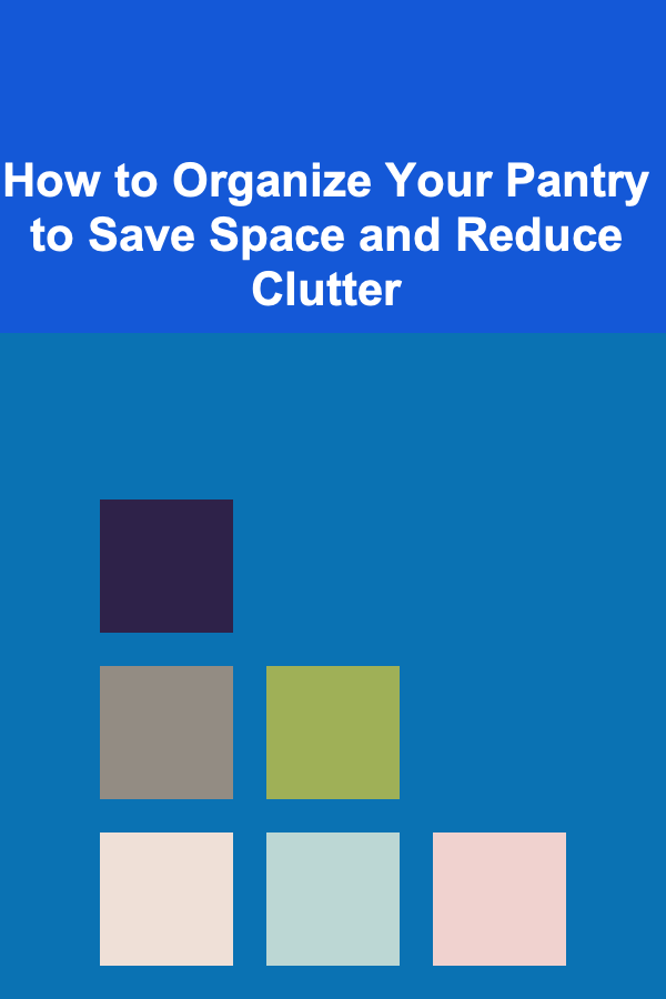 How to Organize Your Pantry to Save Space and Reduce Clutter