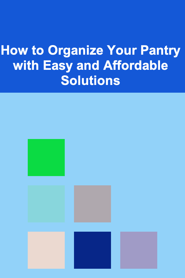 How to Organize Your Pantry with Easy and Affordable Solutions
