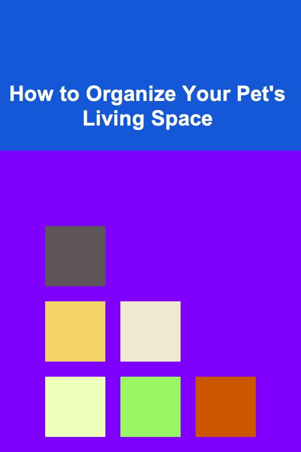 How to Organize Your Pet's Living Space