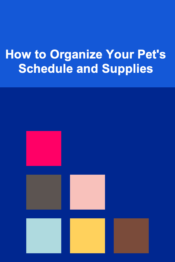 How to Organize Your Pet's Schedule and Supplies