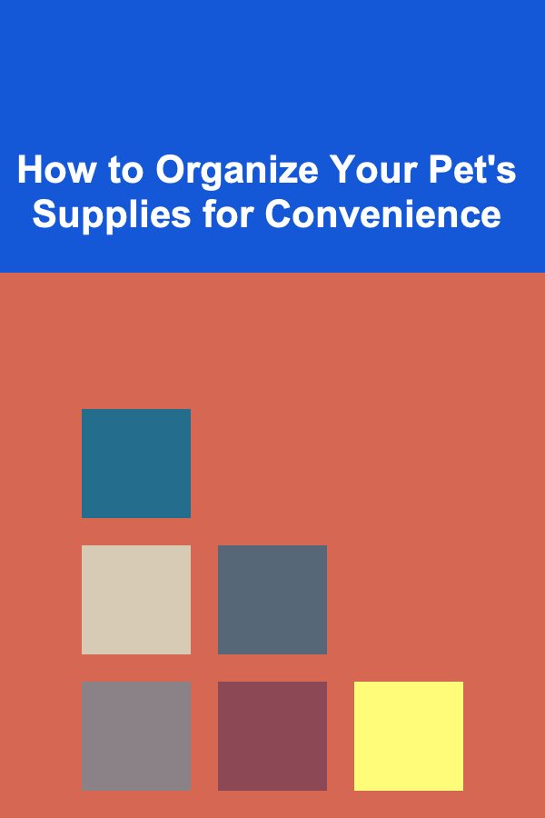 How to Organize Your Pet's Supplies for Convenience