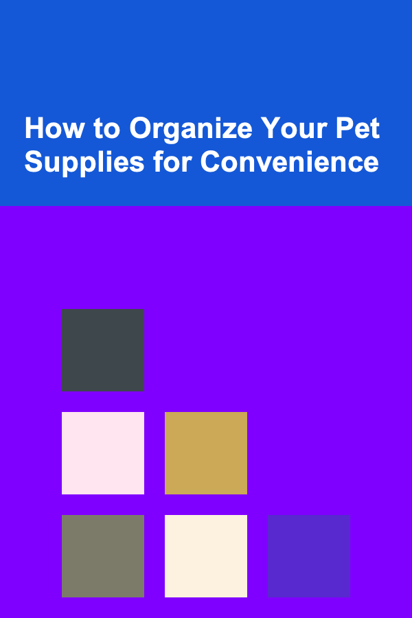 How to Organize Your Pet Supplies for Convenience