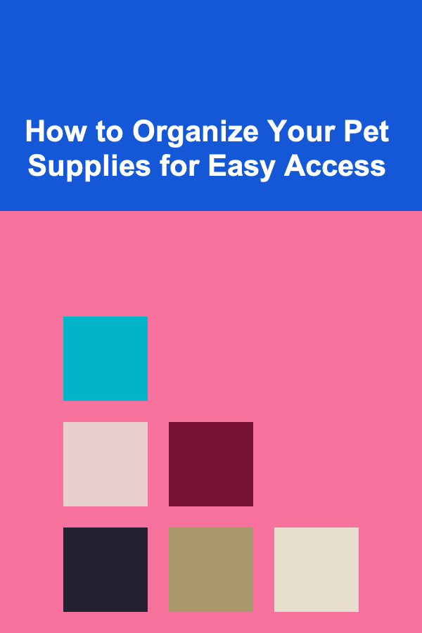 How to Organize Your Pet Supplies for Easy Access