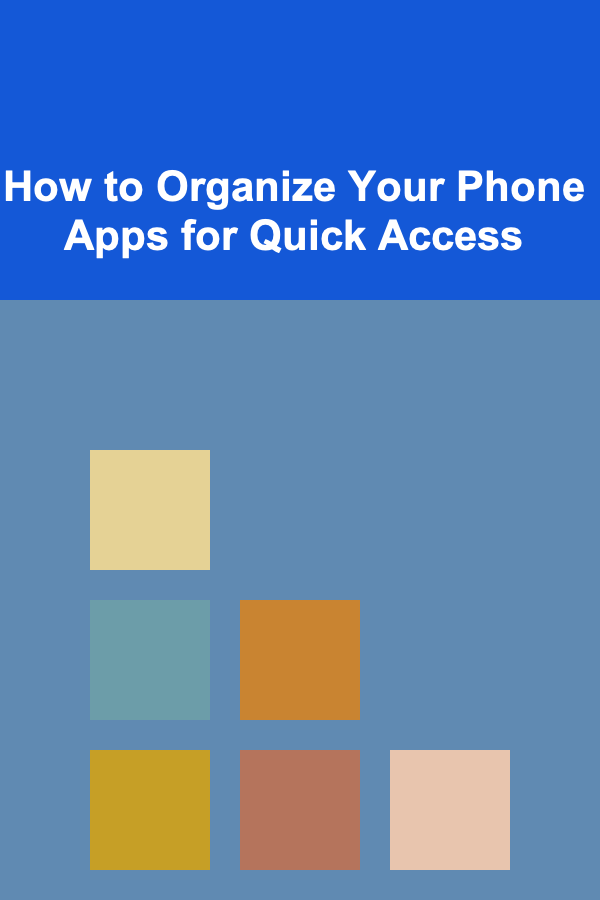 How to Organize Your Phone Apps for Quick Access