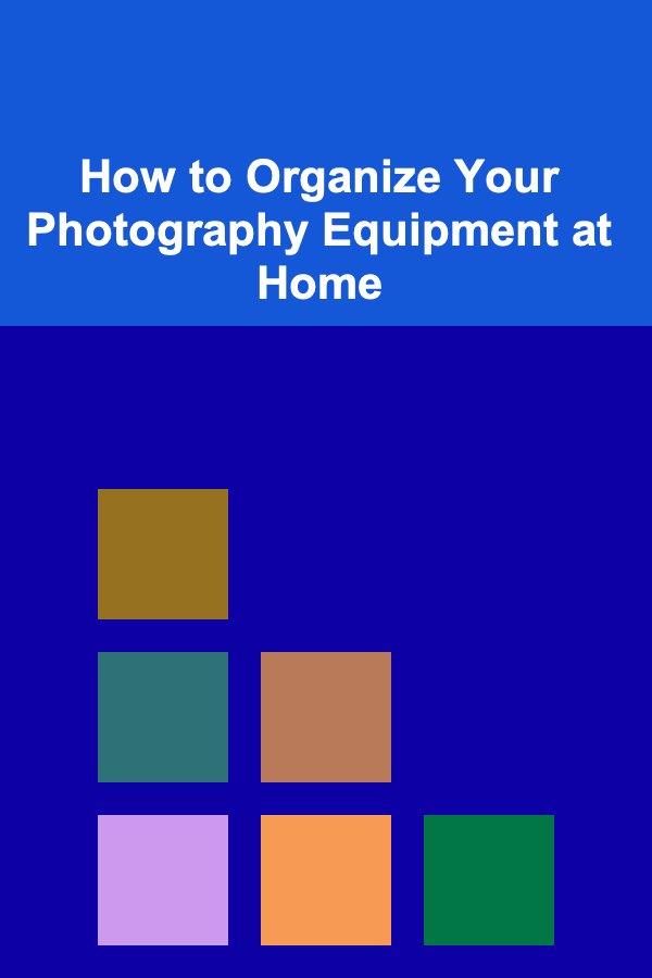 How to Organize Your Photography Equipment at Home