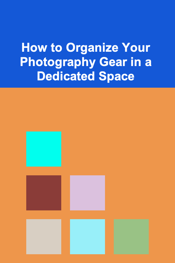 How to Organize Your Photography Gear in a Dedicated Space