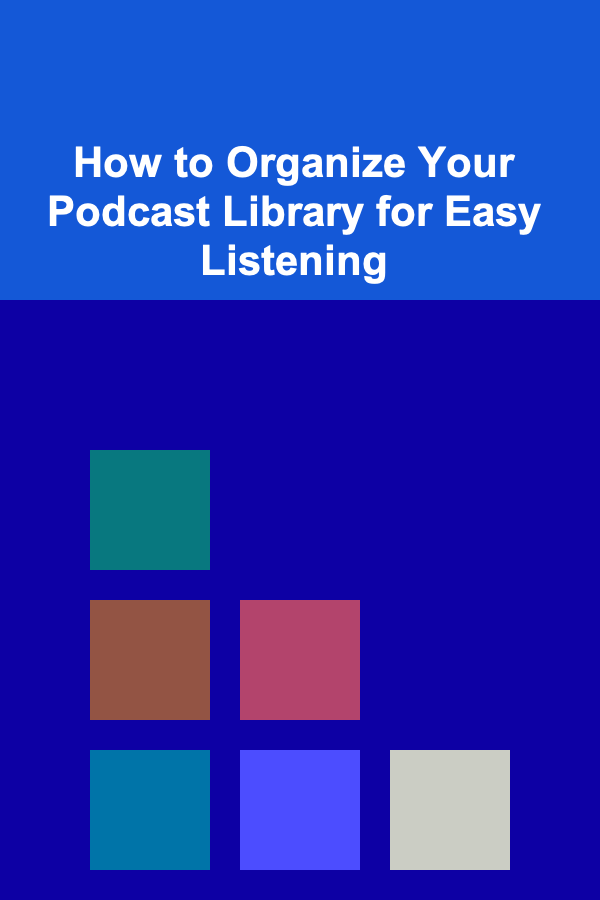 How to Organize Your Podcast Library for Easy Listening