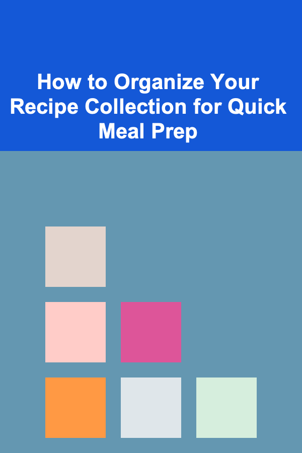 How to Organize Your Recipe Collection for Quick Meal Prep