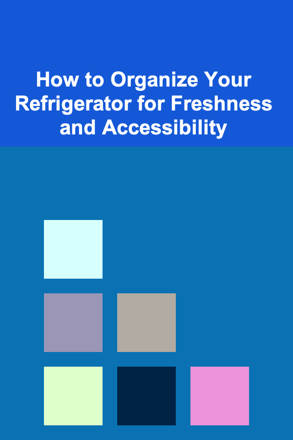 How to Organize Your Refrigerator for Freshness and Accessibility