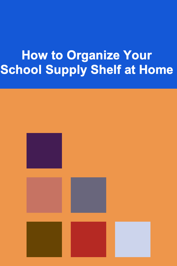 How to Organize Your School Supply Shelf at Home