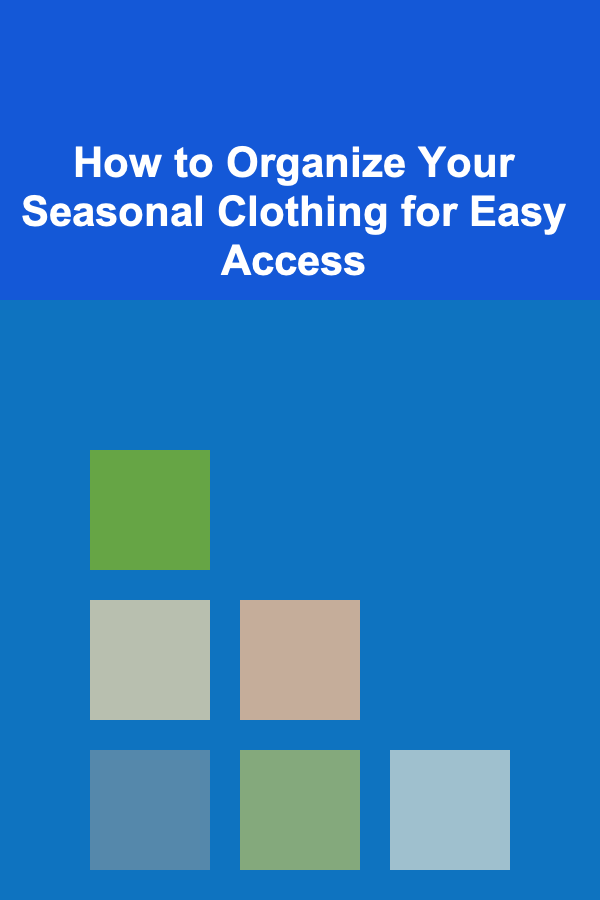 How to Organize Your Seasonal Clothing for Easy Access