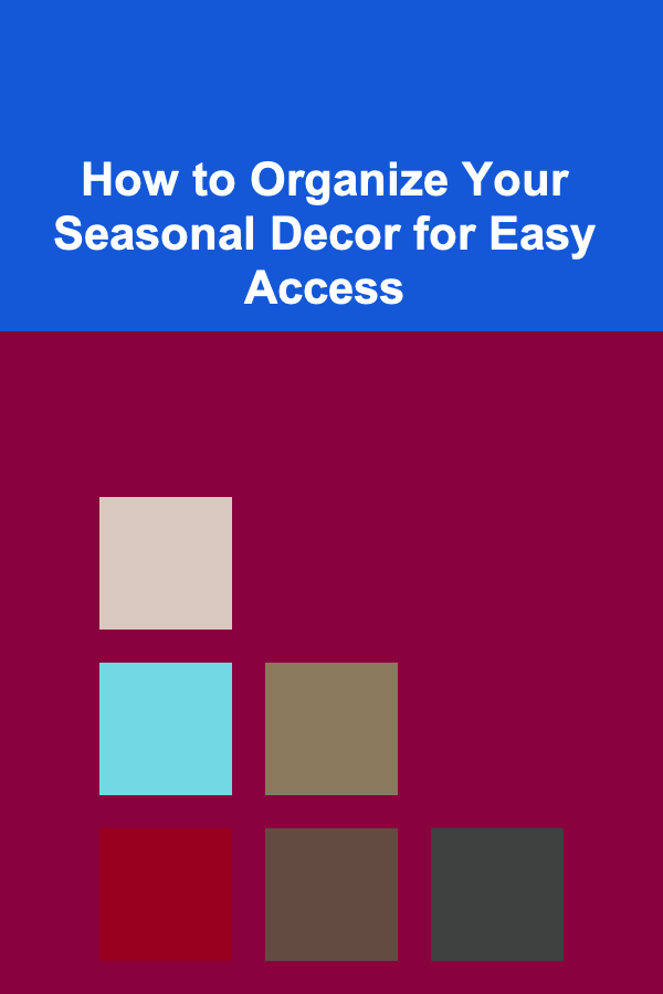 How to Organize Your Seasonal Decor for Easy Access