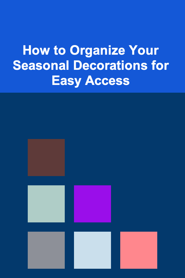 How to Organize Your Seasonal Decorations for Easy Access