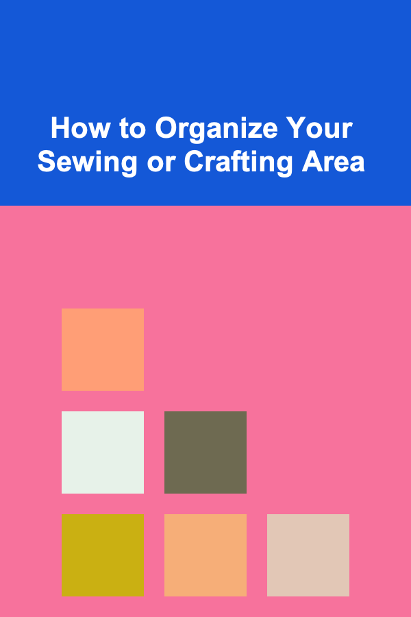 How to Organize Your Sewing or Crafting Area