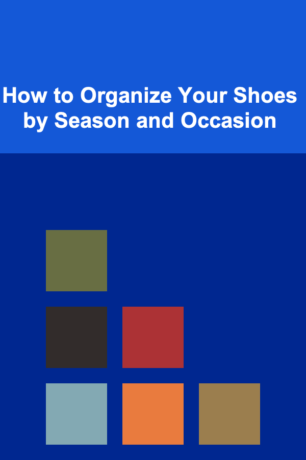 How to Organize Your Shoes by Season and Occasion