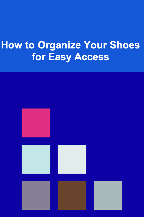 How to Organize Your Shoes for Easy Access