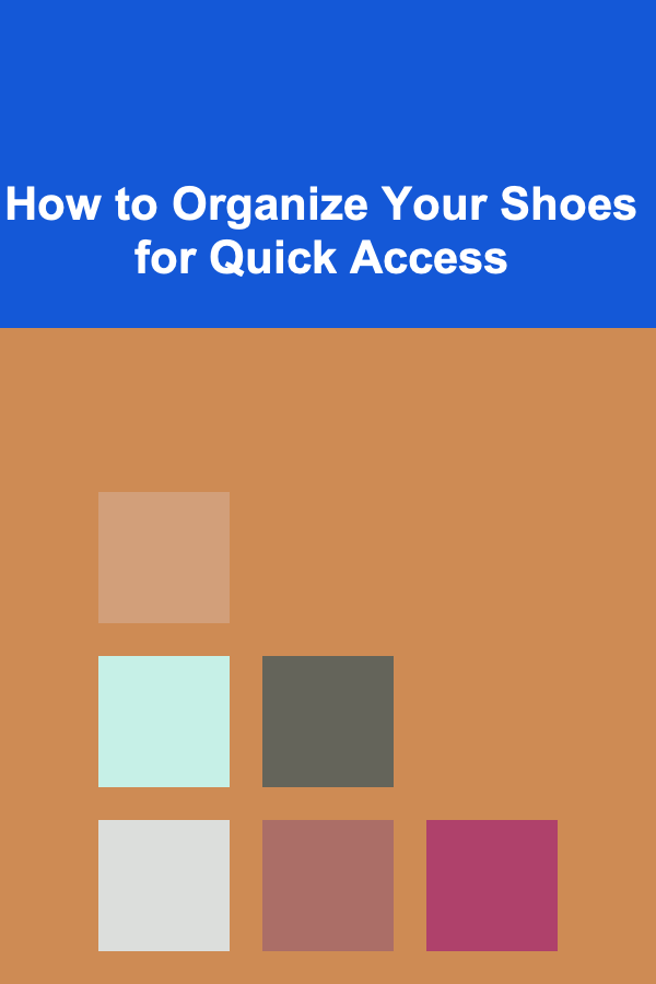 How to Organize Your Shoes for Quick Access