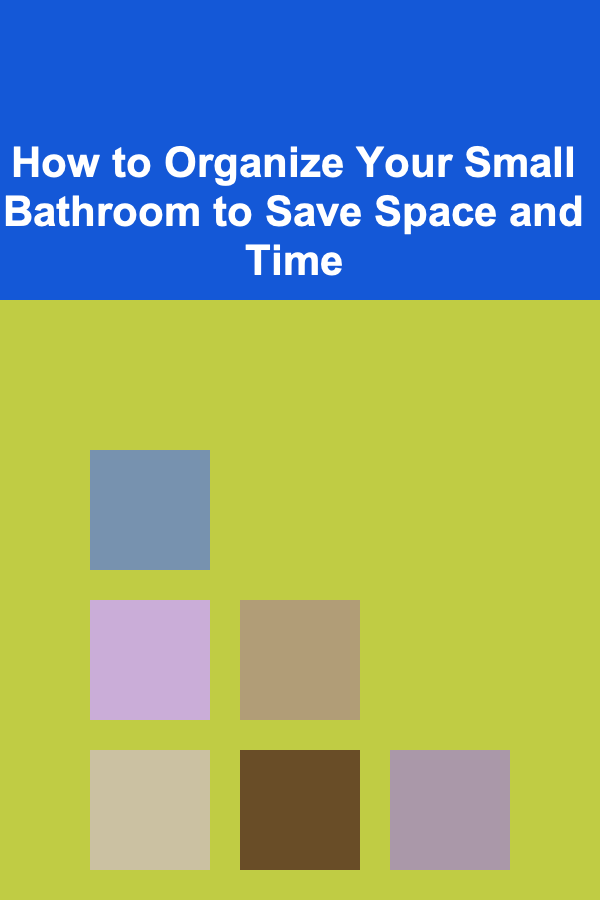 How to Organize Your Small Bathroom to Save Space and Time