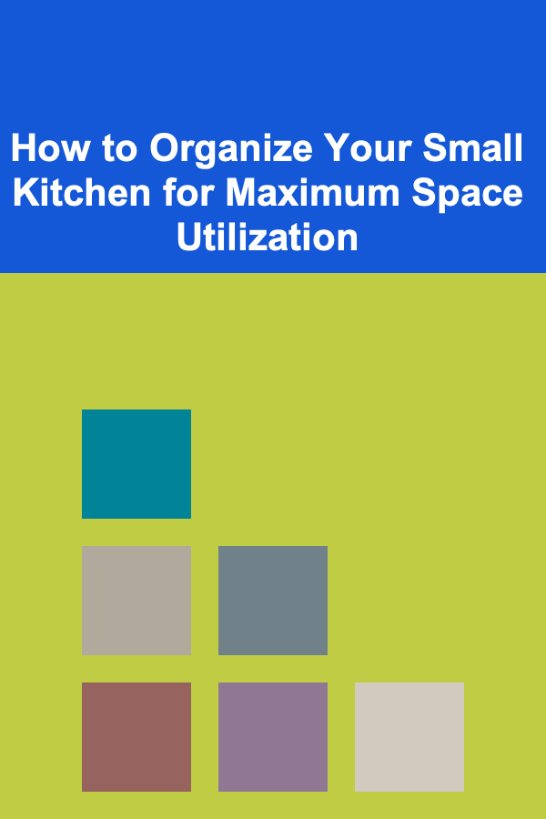 How to Organize Your Small Kitchen for Maximum Space Utilization