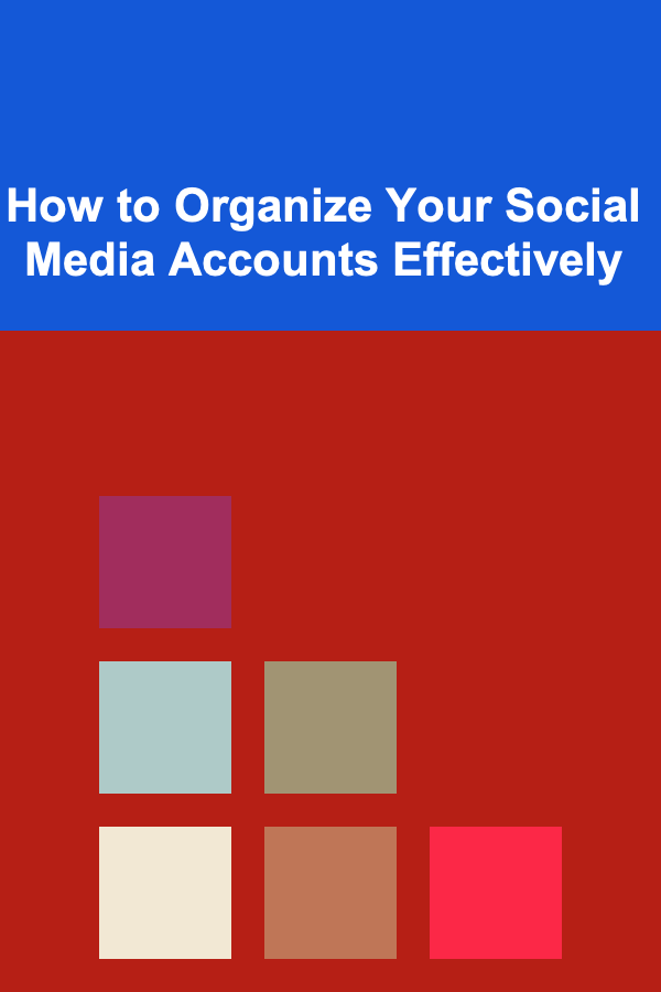How to Organize Your Social Media Accounts Effectively