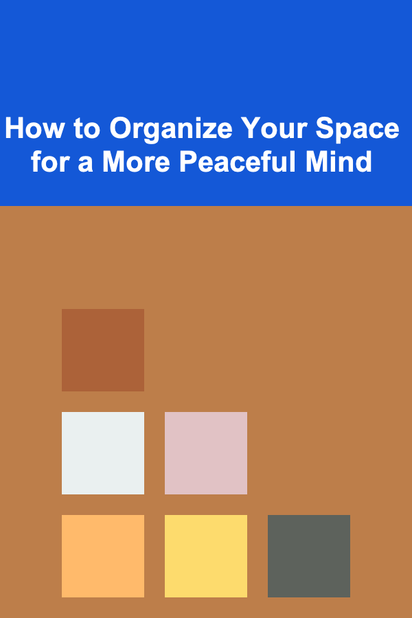 How to Organize Your Space for a More Peaceful Mind