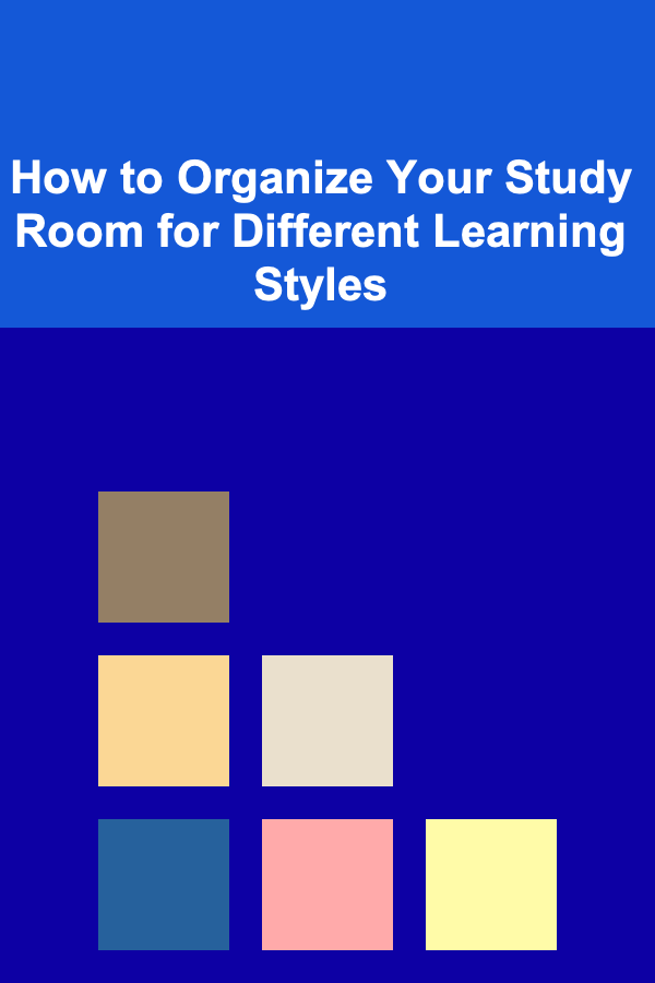 How to Organize Your Study Room for Different Learning Styles