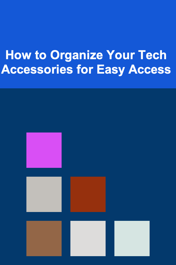 How to Organize Your Tech Accessories for Easy Access