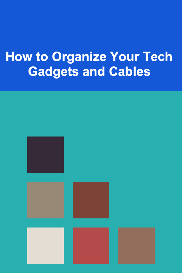 How to Organize Your Tech Gadgets and Cables
