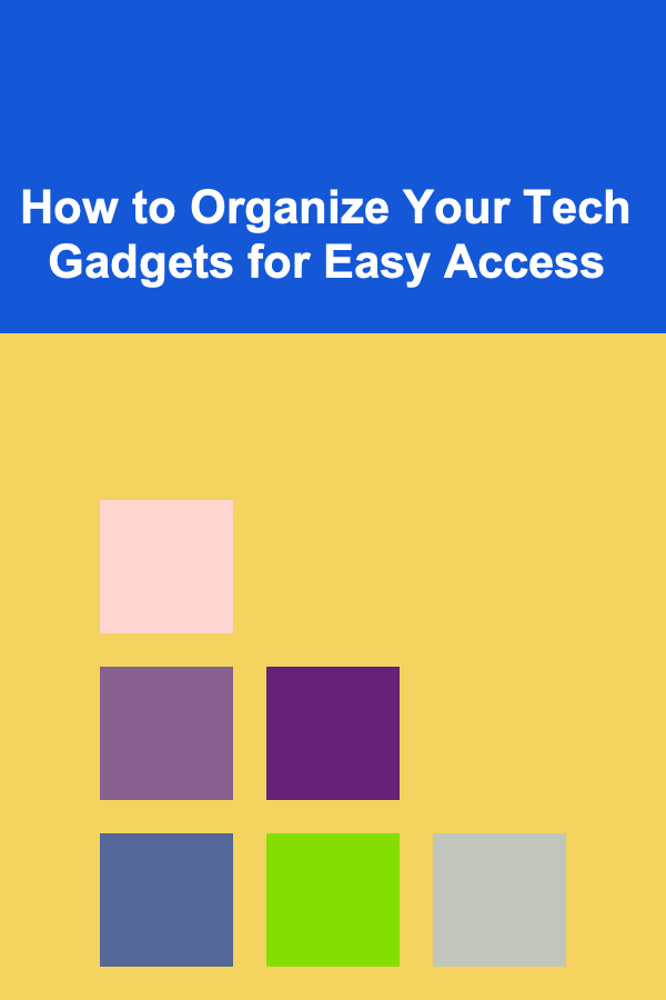 How to Organize Your Tech Gadgets for Easy Access