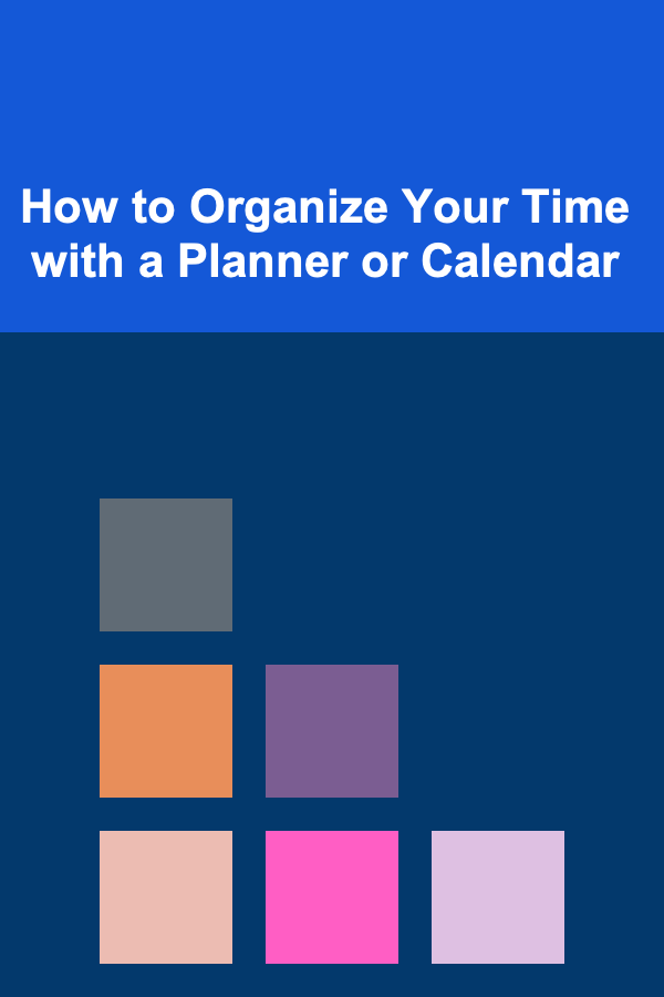 How to Organize Your Time with a Planner or Calendar