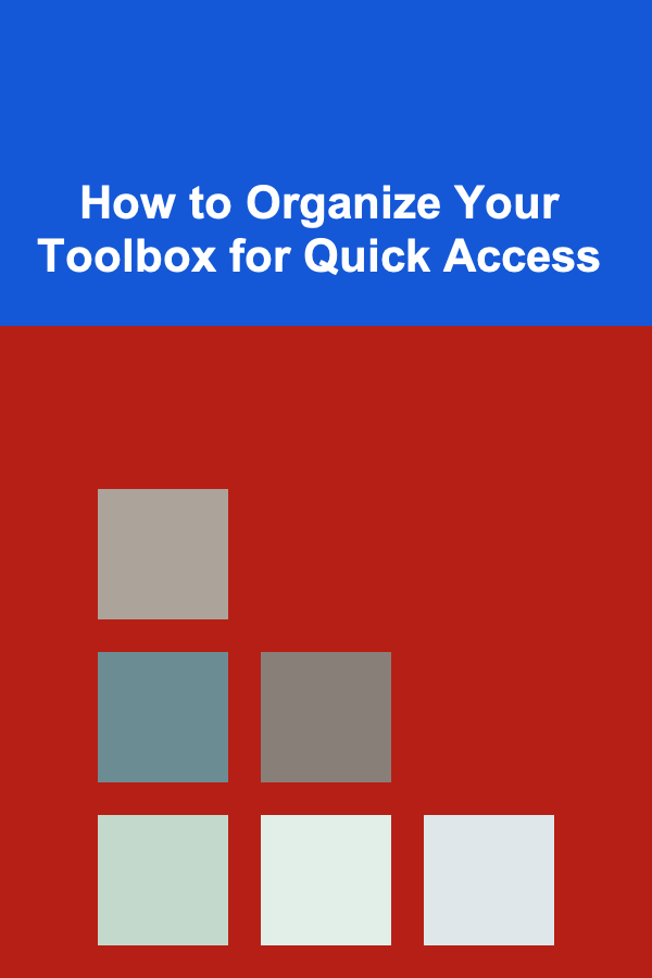 How to Organize Your Toolbox for Quick Access