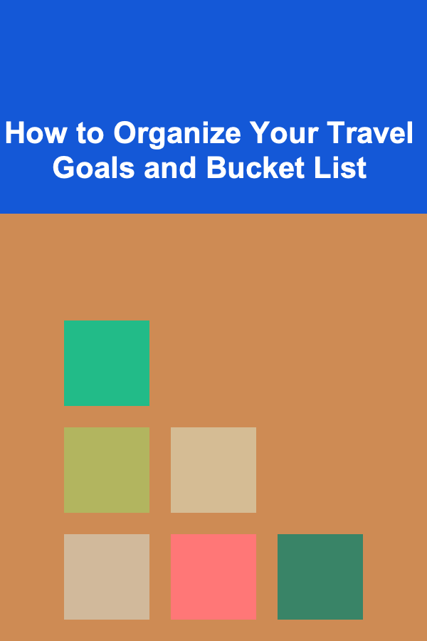 How to Organize Your Travel Goals and Bucket List