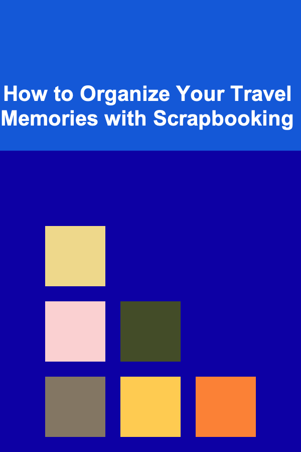 How to Organize Your Travel Memories with Scrapbooking