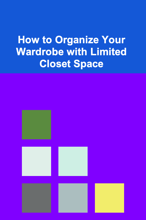 How to Organize Your Wardrobe with Limited Closet Space