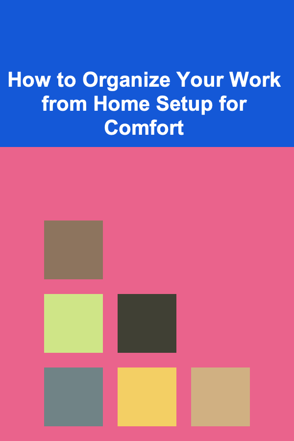 How to Organize Your Work from Home Setup for Comfort