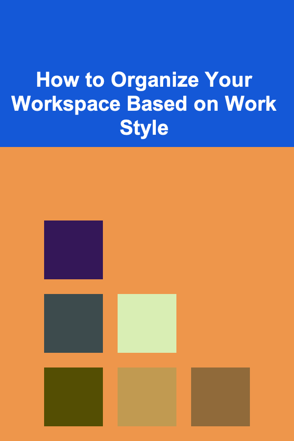 How to Organize Your Workspace Based on Work Style