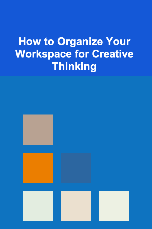 How to Organize Your Workspace for Creative Thinking