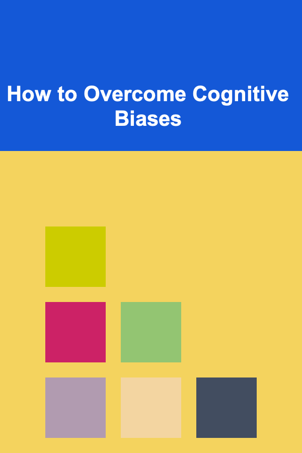 How to Overcome Cognitive Biases