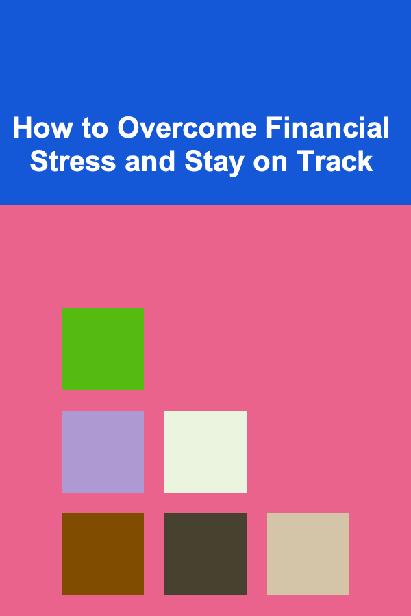 How to Overcome Financial Stress and Stay on Track
