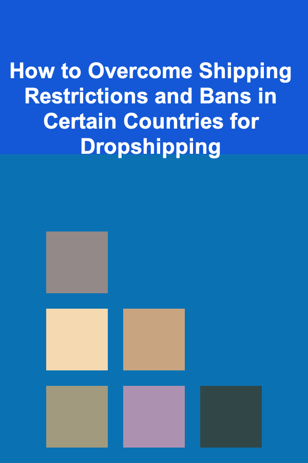 How to Overcome Shipping Restrictions and Bans in Certain Countries for Dropshipping