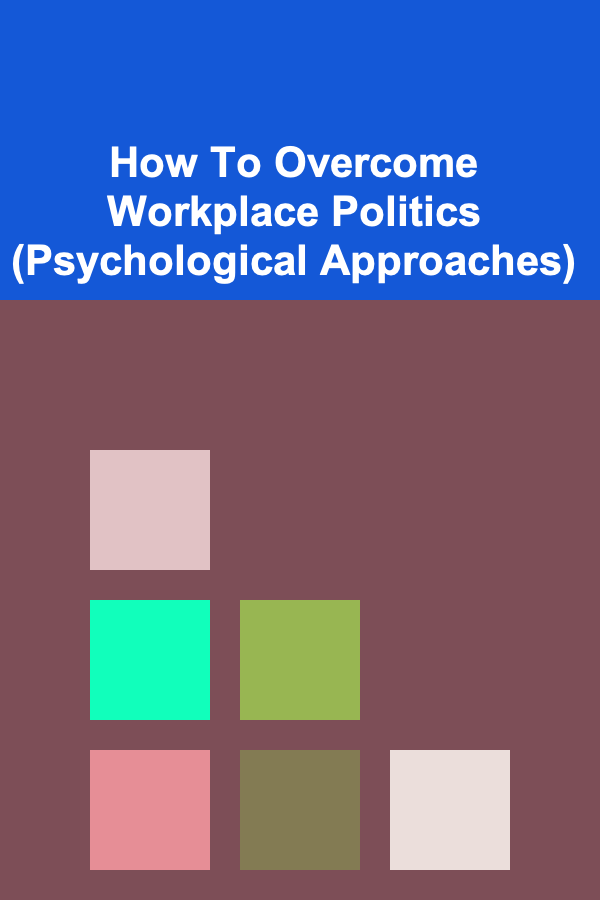 How To Overcome Workplace Politics (Psychological Approaches)
