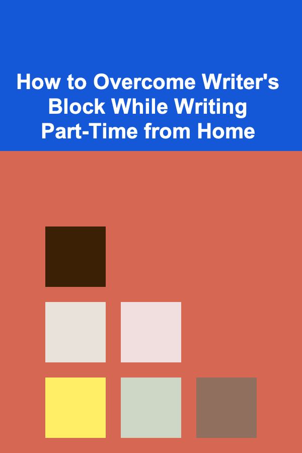 How to Overcome Writer's Block While Writing Part-Time from Home