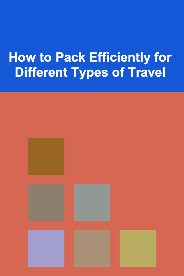 How to Pack Efficiently for Different Types of Travel