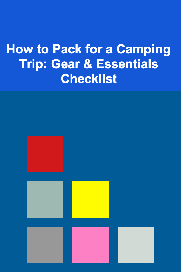 How to Pack for a Camping Trip: Gear & Essentials Checklist