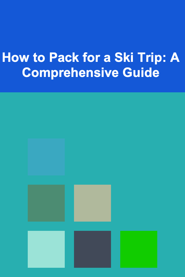 How to Pack for a Ski Trip: A Comprehensive Guide