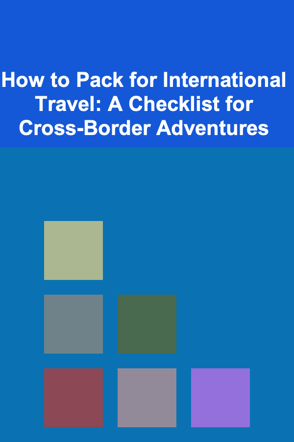 How to Pack for International Travel: A Checklist for Cross-Border Adventures