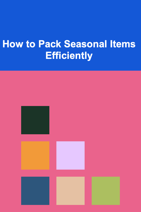 How to Pack Seasonal Items Efficiently